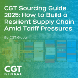 CGT Sourcing Guide 2025: How to Build a Resilient Supply Chain Amid Tariff Pressures By CGT Global