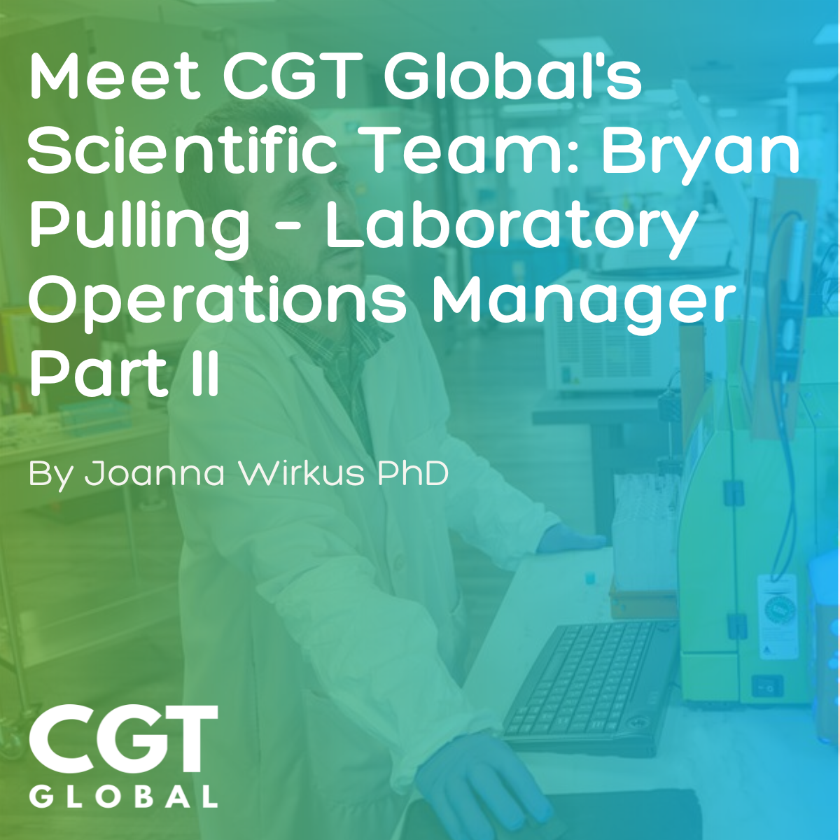 Meet CGT Global's Scientific Team: Bryan Pulling – Laboratory Operations Manager Part II