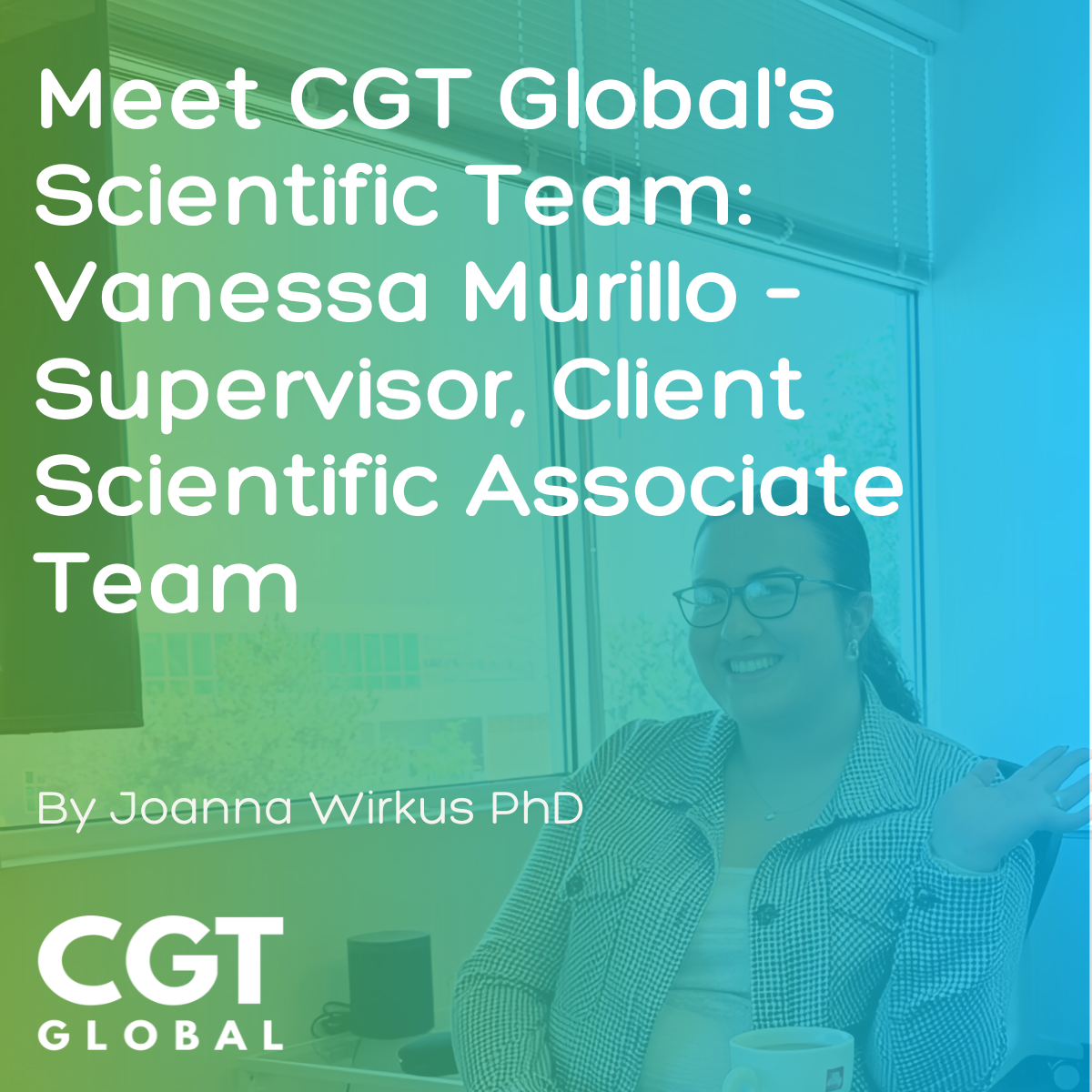 Meet CGT Global s Scientific Team Vanessa Murillo Supervisor Client Meet CGT Global s Scientific Team Vanessa Murillo Supervisor Client