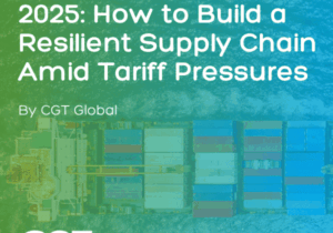 CGT Sourcing Guide 2025: How to Build a Resilient Supply Chain Amid Tariff Pressures By CGT Global
