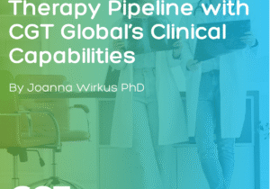 Fast-Track Your Therapy Pipeline with CGT Global’s Clinical Capabilitie